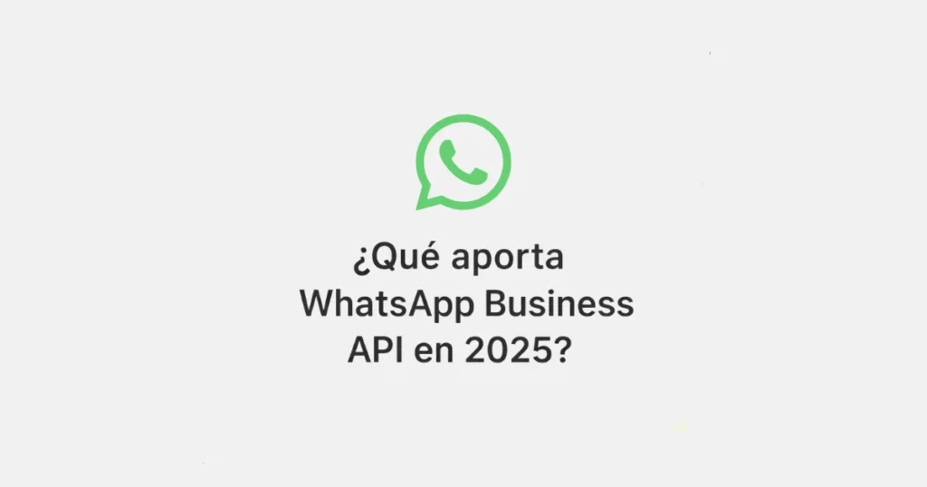 ¿Qué aporta WhatsApp Business API en 2025?