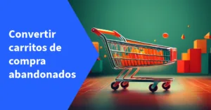 Convertir carritos de compra abandonados